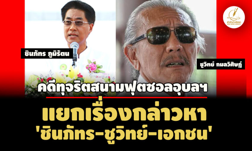 ปปชตีตกคดี-15-ผอรร.อุบลฯ-ทุจริตฟุตซอล-–-แยกเรื่องกล่าวหา ‘ชินภัทร-ชูวิทย์-เอกชน’  