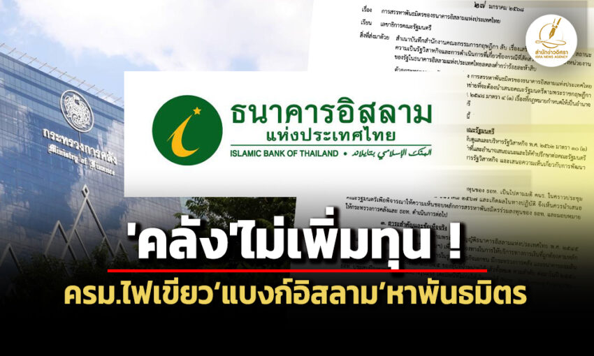 ‘คลัง’ไม่เพิ่มทุนแล้ว!-ครม.ไฟเขียว‘แบงก์อิสลาม’หาพันธมิตรร่วมทุนฯ-ส่อพ้น‘รัฐวิสาหกิจ’