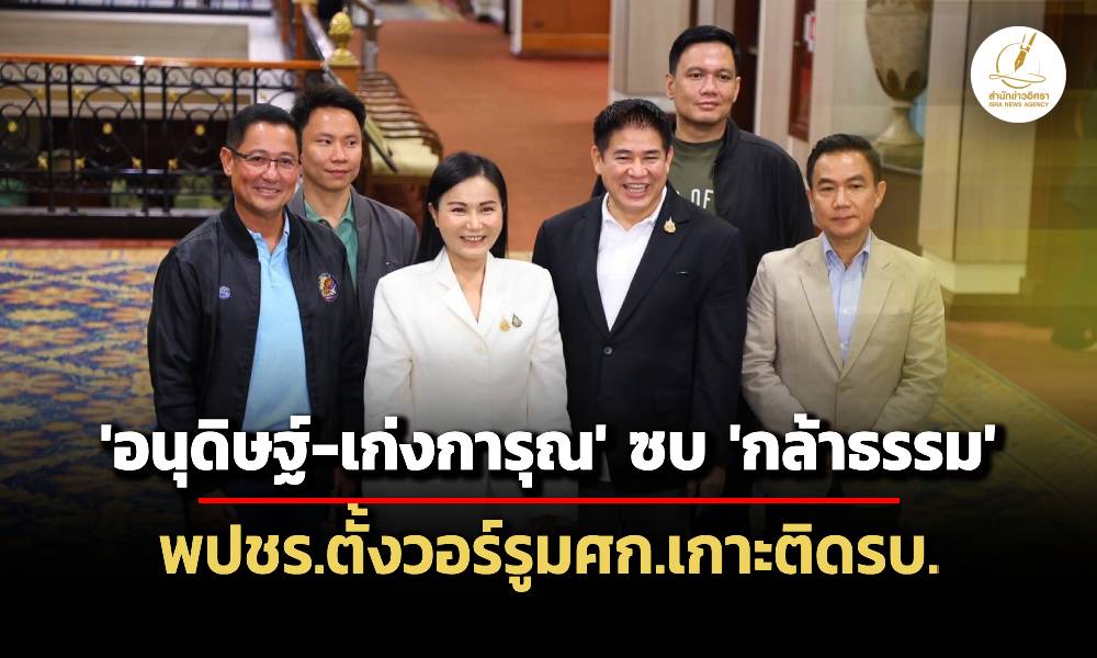 ‘อนุดิษฐ์-เก่งการุณ’-ซบ-‘พรรคกล้าธรรม’-–-พปชร.ตั้งวอร์รูมเศรษฐกิจเกาะติดรัฐบาล