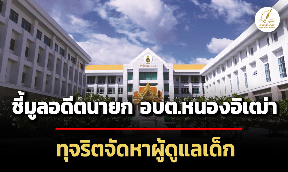 ปปชชี้มูลอดีตนายก-อบต.หนองอิเฒ่า-พร้อมพวกรวม-5-ราย-ทุจริตสรรหาผู้ดูแลเด็ก