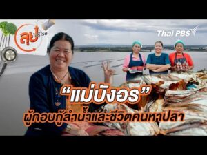 แม่บังอร ผู้กอบกู้ลำน้ำและชีวิตคนหาปลา | ลุยไม่รู้โรย