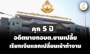 คุก-5-ปี-ไม่รอลงอาญา-อดีตนายก-อบต.ขามเปลี้ย-เรียกเงินแลกเปลี่ยนรับเข้าทำงาน