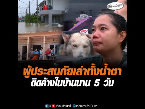 ผู้ประสบภัยเล่าทั้งน้ำตา  ติดค้างในบ้านนาน 5 วัน อัพเดทข่าว