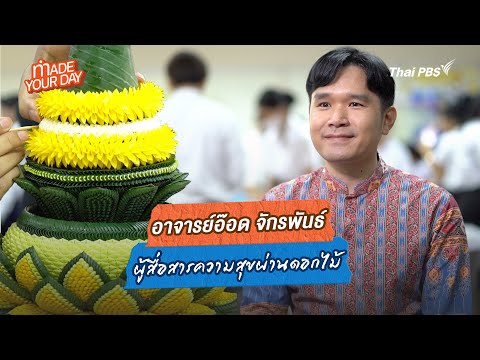 Made your day ตอนที่.15 : อาจารย์อ๊อด จักรพันธ์ ผู้สื่อสารความสุขผ่านดอกไม้