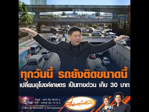 ทุกวันนี้ รถยังติดขนาดนี้ เปลี่ยนอุโมงค์เกษตร เป็นทางด่วน เก็บ 30 บาท อัพเดทข่าว