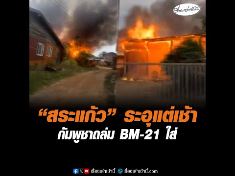 “สระแก้ว” ระอุแต่เช้า กัมพูชาถล่ม BM-21 ใส่ อัพเดทข่าว