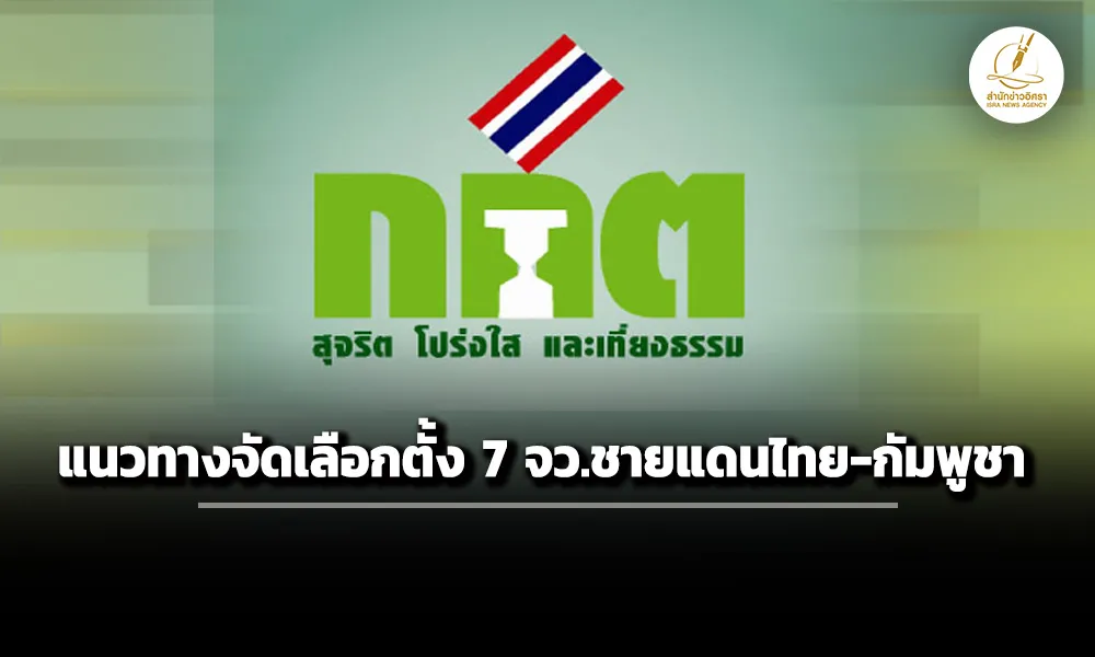 ‘กกต’-ประกาศแนวทางจัดการ-‘เลือกตั้ง-สส’-7-จว.ชายแดนไทย-กัมพูชา