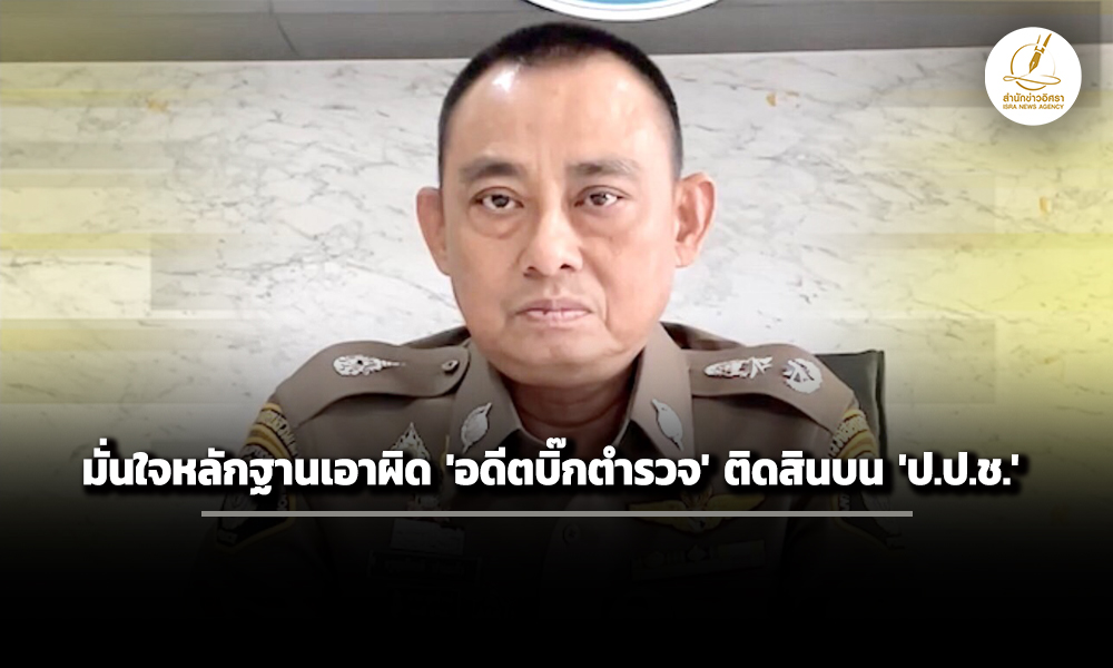 ‘พลตตจรูญเกียรติ’-มั่นใจหลักฐานเอาผิด-‘อดีตบิ๊กตำรวจ’-ติดสินบน-‘ปปช.’