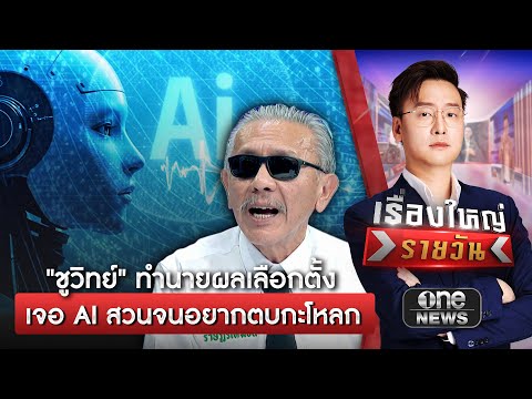 “ชูวิทย์” ทำนายผลเลือกตั้ง เจอ AI สวนจนอยากเขกกะโหลก | เรื่องใหญ่รายวัน | สำนักข่าววันนิวส์