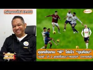 คุยหลังเกม “ผี” ไล่เจ๊า “ขุนค้อน”/”เชลซี”นำ 2 ลูกแต่ไม่ชนะ/”สเปอร์ส”อาการหนัก-หนุ่ยคุยออนไลน์ ตอนที่.870 อัพเดทข่าว