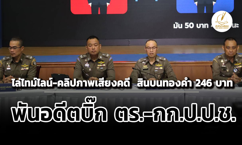 ไล่ไทม์ไลน์-คลิปภาพเสียงคดี-สินบนทองคำ-246-บาท-พันอดีตบิ๊ก-ตร-กกปปช.