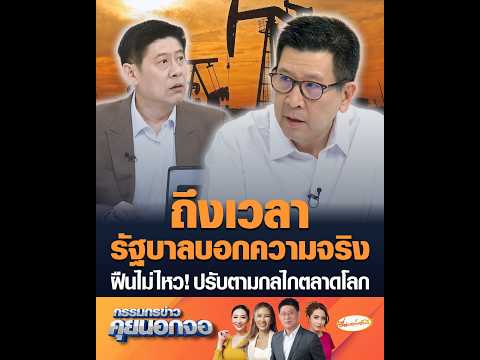 ถึงเวลารัฐบาลบอกความจริง ฝืนไม่ไหว ปรับตามกลไกตลาดโลก อัพเดทข่าว