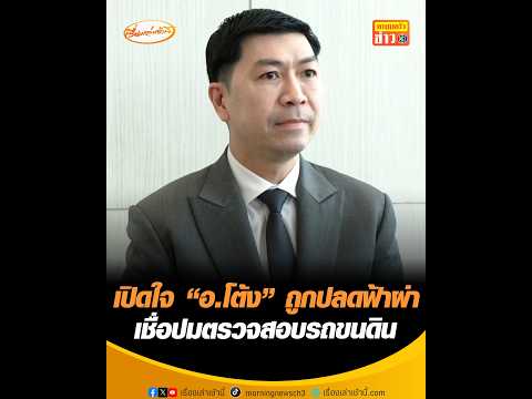 เปิดใจ “อ.โต้ง” ถูกปลดฟ้าผ่า เชื่อปมตรวจสอบรถขนดิน อัพเดทข่าว