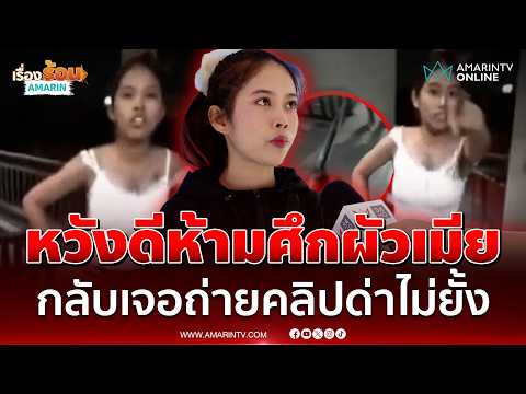 ด่วน สาวสุดงง หวังดีห้ามศึกสามีซ้อมเมียกลับโดนด่ายับ ยันดำเนินคดีตามกฎหมาย