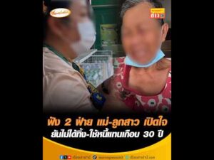 ฟัง 2 ฝ่าย แม่-ลูกสาว เปิดใจ  ยันไม่ได้ทิ้ง-ใช้หนี้แทนเกือบ 30 ปี อัพเดทข่าว