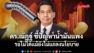 ดอกเตอร์ณัฏฐ์-ชี้-ปัญหา-น้ำมันแพง-เป็นภัยความมั่นคงเศรษฐกิจขอ