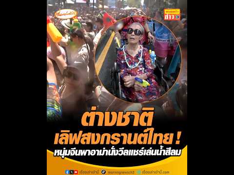 ต่างชาติเลิฟสงกรานต์ไทย  หนุ่มจีนพาอาม่านั่งวีลแชร์เล่นน้ำสีลม อัพเดทข่าว