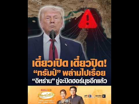 เดี๋ยวเปิด เดี๋ยวปิด ทรัมป์ พล่ามไปเรื่อย อิหร่าน ขู่จะปิดฮอร์มุซอีกแล้ว อัพเดทข่าว