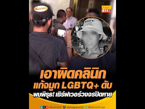 เอาผิดคลินิกแก้จมูก LGBTQ+ ดับ  พบพิรุธ เซิร์ฟเวอร์วงจรปิดหาย อัพเดทข่าว