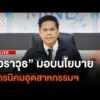 “วราวุธ” มอบนโยบายการนิคมอุตสาหกรรมฯ | ไลฟ์วันนี้ 30 เม.ย. 69