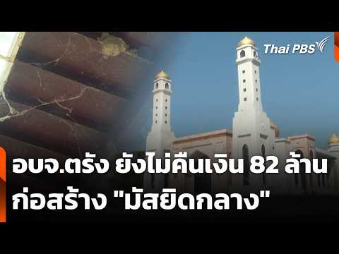 องค์การบริหารส่วนจังหวัดตรัง ยังไม่คืนเงิน 82 ล้าน ก่อสร้าง “มัสยิดกลาง”  6 พ.ค. 69