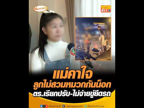 แม่คาใจลูกไม่สวมหมวกกันน็อก ตำรวจเรียกปรับ-ไม่จ่ายขู่ยึดรถ อัพเดทข่าว