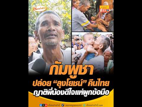กัมพูชาปล่อย ลุงโยชน์ คืนไทย ญาติพี่น้องดีใจแห่ผูกข้อมือ อัพเดทข่าว