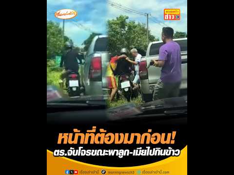 หน้าที่ต้องมาก่อน ตำรวจจับโจรขณะพาลูก-เมียไปกินข้าว อัพเดทข่าว