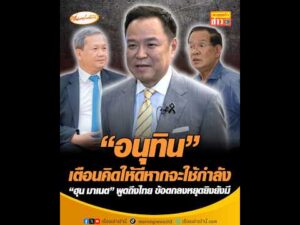 อนุทิน เตือนคิดให้ดีหากจะใช้กำลัง ฮุน มาเนต พูดถึงไทย ข้อตกลงหยุดยิvยังมี อัพเดทข่าว