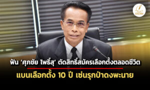 ศาลฎีกาฯฟัน-ศุภชัย-โพธิ์สุ-ตัดสิทธิ์สมัครเลือกตั้งตลอดชีวิต-แบนเลือกตั้ง-10-ปี