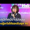 ผ่าภูมิทัศน์ข่าวปลอม…ต้องรู้อะไรให้รอดในยุค AI | กนกพร ประสิทธิ์ผล