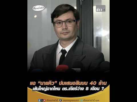 แฉ “นายคิว” ปมเสนอสินบน 40 ล้าน เส้นใหญ่จากไหน ตำรวจเกียร์ว่าง 8 เดือน ? อัพเดทข่าว