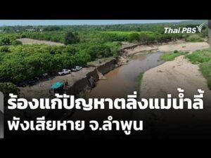 ร้องแก้ปัญหาตลิ่งแม่น้ำลี้พังเสียหาย จ.ลำพูน 10 ก.ค. 69