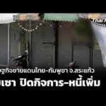 เศรษฐกิจชายแดนไทย-กัมพูชา จ.สระแก้ว ซบเซา ปิดกิจการ-หนี้เพิ่ม 31 ก.ค. 69