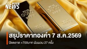 สรุปราคาทองคำ-7-สค.2569-ปิดตลาด-+700บาท-ผันผวน-27-ครั้ง-ข่