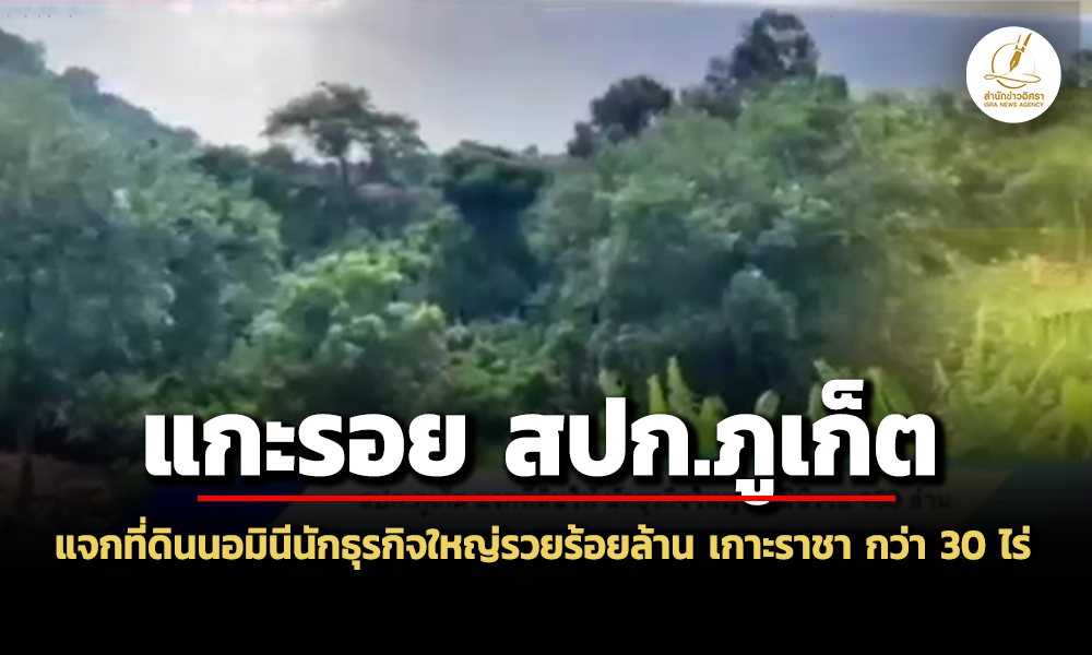 แกะรอย-สปก.จังหวัดภูเก็ต-แจกที่ดินนอมินีนักธุรกิจใหญ่รวยร้อยล้าน-เกาะราชา-กว่า-30-ไร่