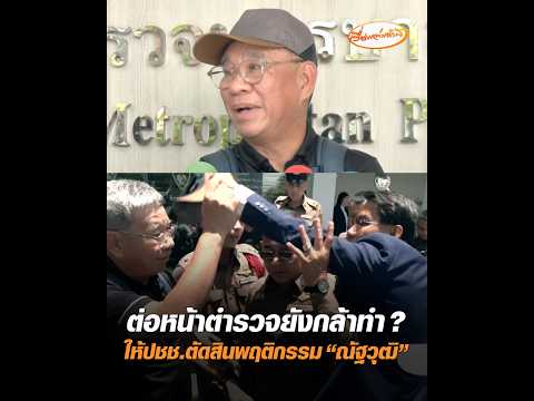 ต่อหน้าตำรวจยังกล้าทำ ? ให้ประชาชนตัดสินพฤติกรรม ณัฐวุฒิ อัพเดทข่าว